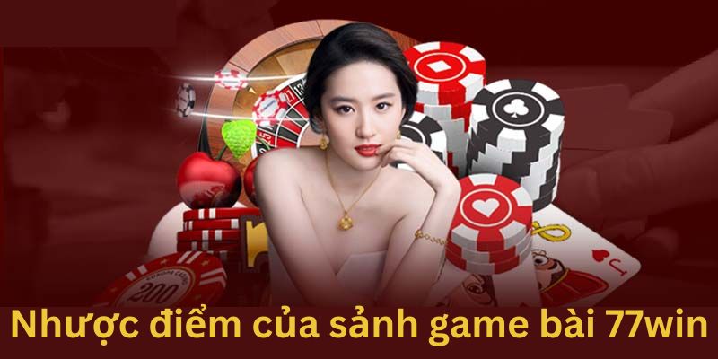 Những nhược điểm khi tham gia tại 77win