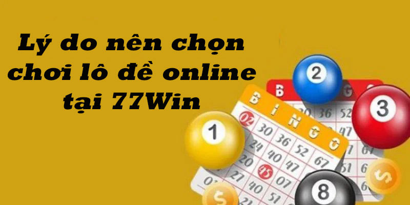 Tổng hợp những lý do nên lựa chọn đánh lô đề online 77Win thay vì đánh trực tiếp